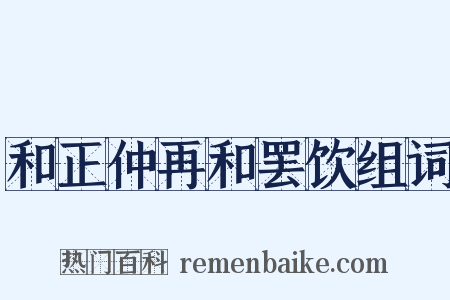 和正仲再和罢饮组词是什么意思的图片